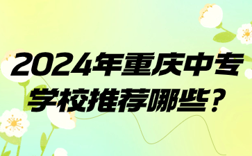 2024年重慶中專(zhuān)學(xué)校推薦哪些?