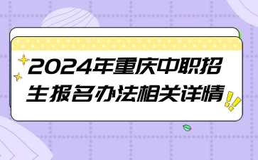 2024年重慶中職招生報(bào)名辦法相關(guān)詳情