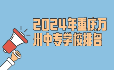 2024年重慶萬州中專學(xué)校排名