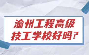 渝州工程高級(jí)技工學(xué)校好嗎?