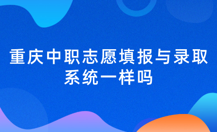 2024年重慶中職志愿填報與錄取系統(tǒng)一樣嗎