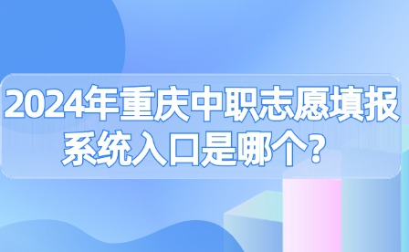 2024年重慶中職志愿填報系統(tǒng)入口是哪個？