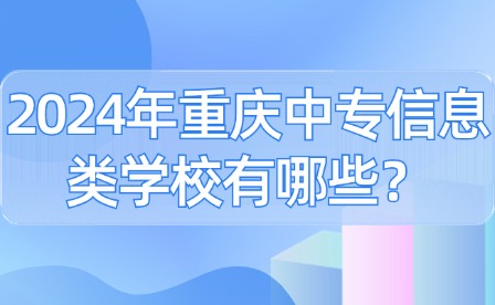 2024年重慶中專信息類學(xué)校有哪些？