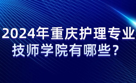 2024年重慶護(hù)理專業(yè)技師學(xué)院有哪些？