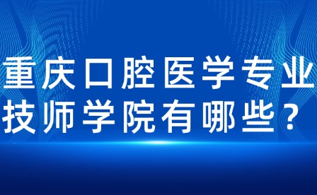 重慶口腔醫(yī)學(xué)專業(yè)技師學(xué)院有哪些？