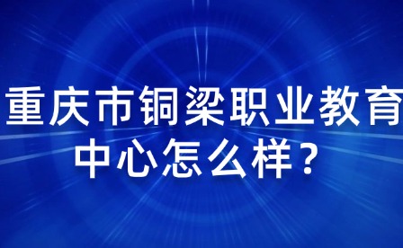 重慶市銅梁職業教育中心怎么樣？