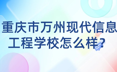 重慶市萬州現代信息工程學校怎么樣？