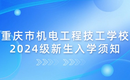 重慶市機(jī)電工程技工學(xué)校2024級(jí)新生入學(xué)須知