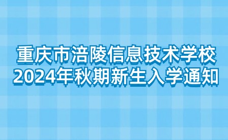 重慶市涪陵信息技術(shù)學校2024年秋期新生入學通知