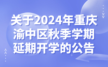 關(guān)于2024年重慶渝中區(qū)秋季學期延期開學的公告