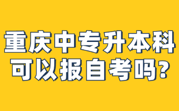 重慶中專升本科?可以報(bào)自考嗎?