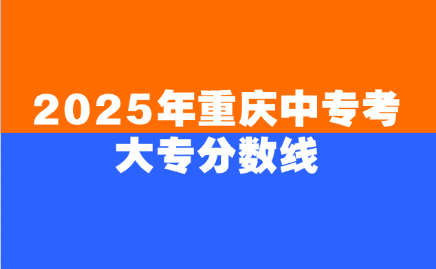 2025年重慶中專考大專分?jǐn)?shù)線