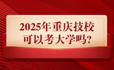 2025年重慶技校可以考大學(xué)嗎?