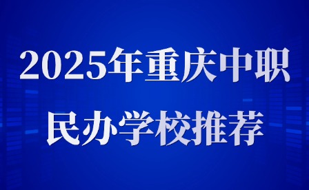 2025年重慶中職民辦學(xué)校推薦