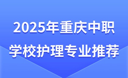 2025年重慶中職學(xué)校護(hù)理專業(yè)推薦
