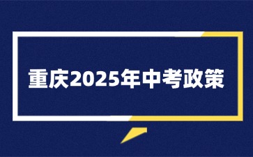 重慶2025年中考政策！一文梳理！
