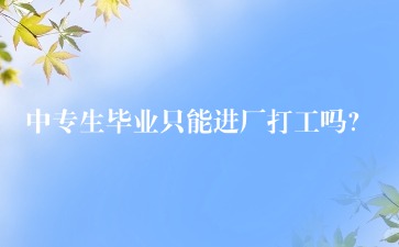中專生畢業(yè)只能進(jìn)廠打工嗎？