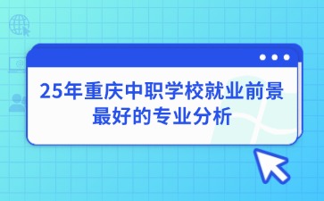 25年重慶中職學(xué)校就業(yè)前景最好的專業(yè)分析