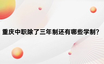 重慶中職除了三年制還有哪些學制？