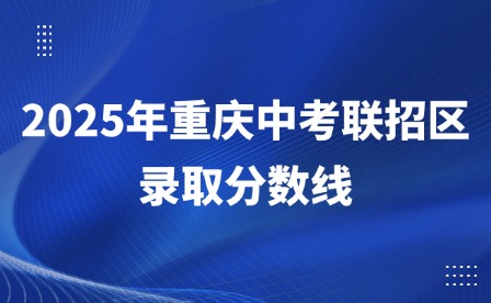 2025年重慶中考聯(lián)招區(qū)錄取分數(shù)線