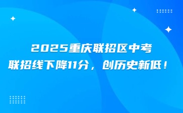 2025重慶聯(lián)招區(qū)中考聯(lián)招線下降11分，創(chuàng)歷史新低！