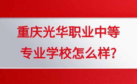 2025年重慶光華職業中等專業學校怎么樣?